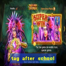 tag after school apk download